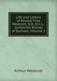 Life and Letters of Brooke Foss Westcott, D.D., D.C.L.: Sometime Bishop of Durham, Volume 2