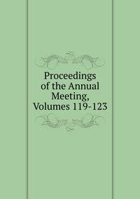 Proceedings of the Annual Meeting, Volumes 119-123