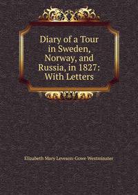 Diary of a Tour in Sweden, Norway, and Russia, in 1827: With Letters