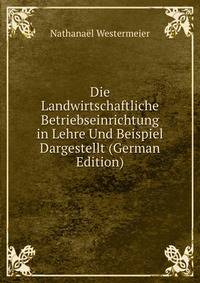 Die Landwirtschaftliche Betriebseinrichtung in Lehre Und Beispiel Dargestellt (German Edition)