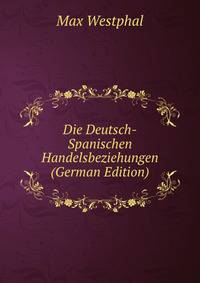 Die Deutsch-Spanischen Handelsbeziehungen (German Edition)