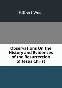 Observations On the History and Evidences of the Resurrection of Jesus Christ