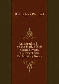 An Introduction to the Study of the Gospels: With Historical and Explanatory Notes