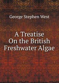 A Treatise On the British Freshwater Algae