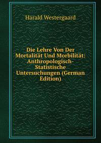 Die Lehre Von Der Mortalitat Und Morbilitat: Anthropologisch-Statistische Untersuchungen (German Edition)