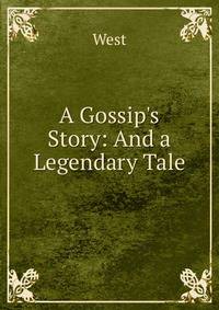 A Gossip's Story: And a Legendary Tale