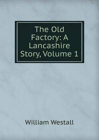 The Old Factory: A Lancashire Story, Volume 1