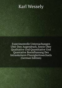 Experimentelle Untersuchungen Uber Den Augendruck, Sowie Uber Qualitative Und Quantitative Und Quantative Beeinflussung Des Intraokularen Flussigkeitswechsels (German Edition)