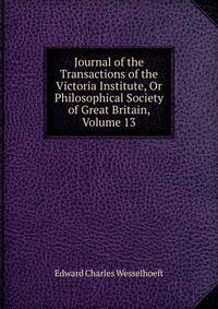 Journal of the Transactions of the Victoria Institute, Or Philosophical Society of Great Britain, Volume 13