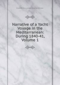 Narrative of a Yacht Voyage in the Mediterranean: During 1840-41, Volume 1