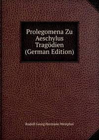 Prolegomena Zu Aeschylus Tragodien (German Edition)