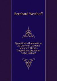 Quaestiones Grammaticae Ad Dracontii Carmina Minora Et Orestis Tragoediam Spectantes (Latin Edition)