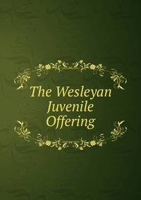 The Wesleyan Juvenile Offering