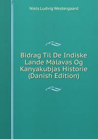 Bidrag Til De Indiske Lande Malavas Og Kanyakubjas Historie (Danish Edition)