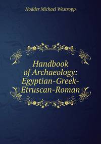 Handbook of Archaeology: Egyptian-Greek-Etruscan-Roman