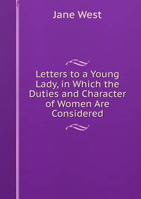 Letters to a Young Lady, in Which the Duties and Character of Women Are Considered