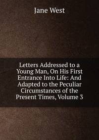 Letters Addressed to a Young Man, On His First Entrance Into Life: And Adapted to the Peculiar Circumstances of the Present Times, Volume 3