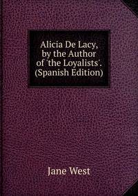 Alicia De Lacy, by the Author of 'the Loyalists'. (Spanish Edition)