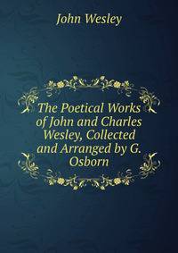 The Poetical Works of John and Charles Wesley, Collected and Arranged by G. Osborn