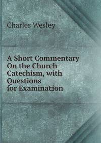 A Short Commentary On the Church Catechism, with Questions for Examination