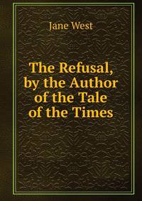 The Refusal, by the Author of the Tale of the Times