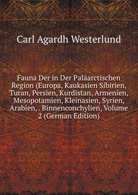 Fauna Der in Der Palaarctischen Region (Europa, Kaukasien Sibirien, Turan, Persien, Kurdistan, Armenien, Mesopotamien, Kleinasien, Syrien, Arabien, . Binnenconchylien, Volume 2 (German Edition)