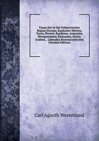Fauna Der in Der Palaarctischen Region (Europa, Kaukasien Sibirien, Turan, Persien, Kurdistan, Armenien, Mesopotamien, Kleinasien, Syrien, Arabien, . Lebenden Binnenconchylien (German Edition)