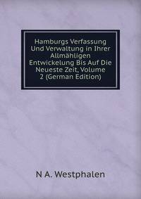 Hamburgs Verfassung Und Verwaltung in Ihrer Allmahligen Entwickelung Bis Auf Die Neueste Zeit, Volume 2 (German Edition)