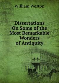 Dissertations On Some of the Most Remarkable Wonders of Antiquity