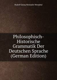 Philosophisch-Historische Grammatik Der Deutschen Sprache (German Edition)