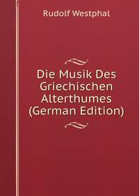 Die Musik Des Griechischen Alterthumes (German Edition)