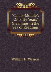 "Calais-Moral?": Or, Fifty Years' Gleanings in the Sea of Readings