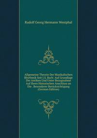 Allgemeine Theorie Der Musikalischen Rhythmik Seit J.S. Bach: Auf Grundlage Der Antiken Und Unter Bezugnahme Auf Ihren Historischen Anschluss an Die . Besonderer Berucksichtigung (German Edition)