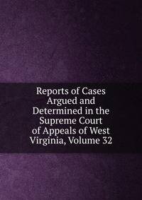 Reports of Cases Argued and Determined in the Supreme Court of Appeals of West Virginia, Volume 32
