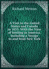 A Visit to the United States and Canada in 1833: With the View of Settling in America. Including a Voyage to and from New York