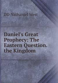 Daniel's Great Prophecy: The Eastern Question. the Kingdom