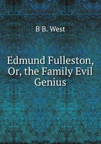 Edmund Fulleston, Or, the Family Evil Genius