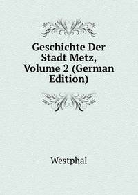 Geschichte Der Stadt Metz, Volume 2 (German Edition)