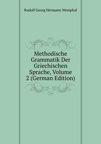 Methodische Grammatik Der Griechischen Sprache, Volume 2 (German Edition)