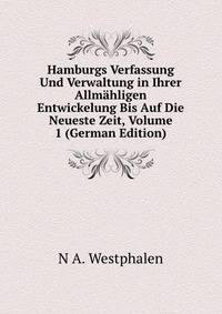 Hamburgs Verfassung Und Verwaltung in Ihrer Allmahligen Entwickelung Bis Auf Die Neueste Zeit, Volume 1 (German Edition)