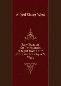 Easy Extracts for Translation at Sight from Latin Prose Authors, by A.S. West