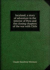 Incaland; a story of adventure in the interior of Peru and the closing chapters of the war with Chile