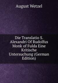 Die Translatio S. Alexandri Of Rudolfus Monk of Fulda Eine Kritische Untersuchung (German Edition)