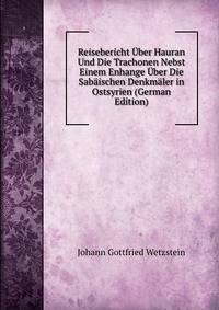 Reisebericht Uber Hauran Und Die Trachonen Nebst Einem Enhange Uber Die Sabaischen Denkmaler in Ostsyrien (German Edition)