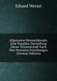 Allgemeine Himmelskunde: Eine Populare Darstellung Dieser Wissenschaft Nach Den Neuesten Forschungen (German Edition)