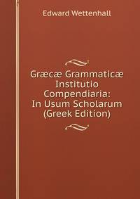 Gr?c? Grammatic? Institutio Compendiaria: In Usum Scholarum (Greek Edition)