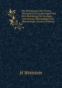 Die Str?mungen Des Festen, Fl?ssigen Und Gasf?rmigen Und Ihre Bedeutung F?r Geologie, Astronomie, Klimatologie Und Meteorologie (German Edition)