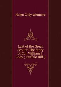 Last of the Great Scouts: The Story of Col. William F. Cody ("Buffalo Bill")