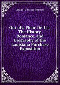 Out of a Fleur-De-Lis: The History, Romance, and Biography of the Louisiana Purchase Exposition