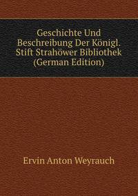 Geschichte Und Beschreibung Der Konigl. Stift Strahower Bibliothek (German Edition)